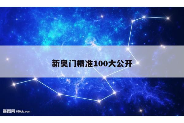 新奥门精准100大公开/新澳门网